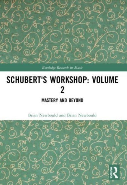 Schubert's Workshop: Volume 2: Mastery and Beyond