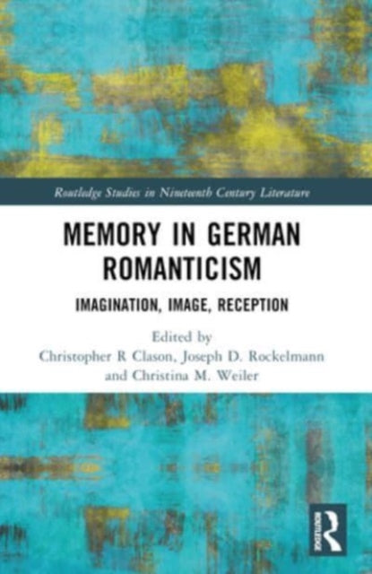 Memory in German Romanticism: Imagination, Image, Reception