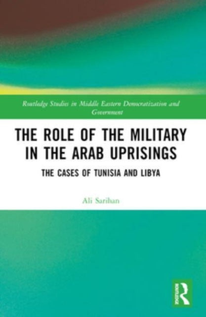 The Role of the Military in the Arab Uprisings: The Cases of Tunisia and Libya