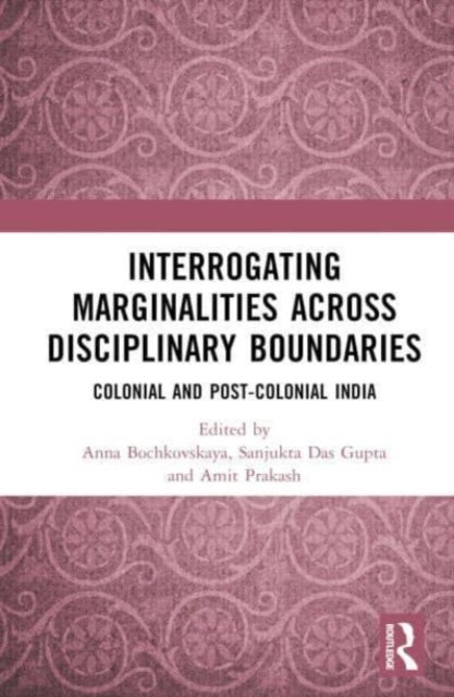 Interrogating Marginalities across Disciplinary Boundaries: Colonial and Post-Colonial India
