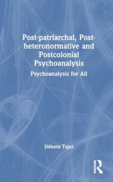 Post-patriarchal, Post-heteronormative, and Postcolonial Psychoanalysis: Psychoanalysis for All
