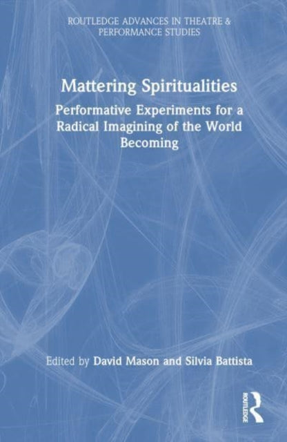 Mattering Spiritualities: Performative Experiments for a Radical Imagining of the World Becoming