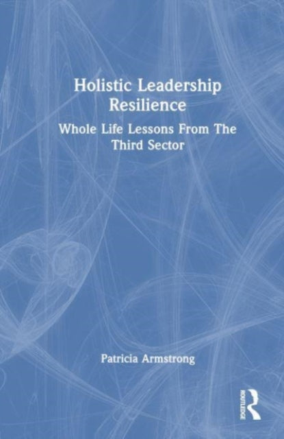 Holistic Leadership Resilience: Whole Life Lessons From The Third Sector