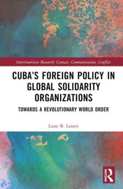 Cuba’s Foreign Policy in Global Solidarity Organizations: Towards a Revolutionary World Order
