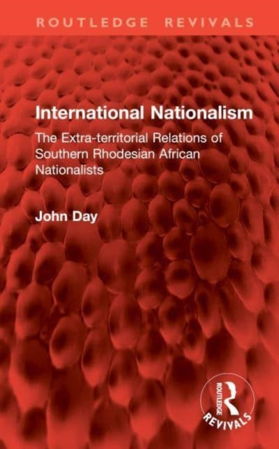 International Nationalism: The Extra-territorial Relations of Southern Rhodesian African Nationalists