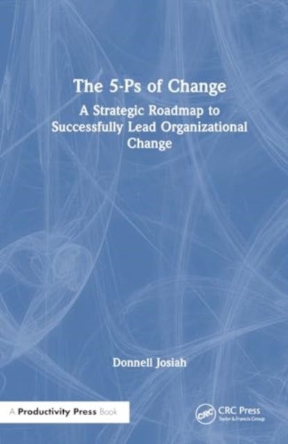 The 5-Ps of Change: A Strategic Roadmap to Successfully Lead Organizational Change