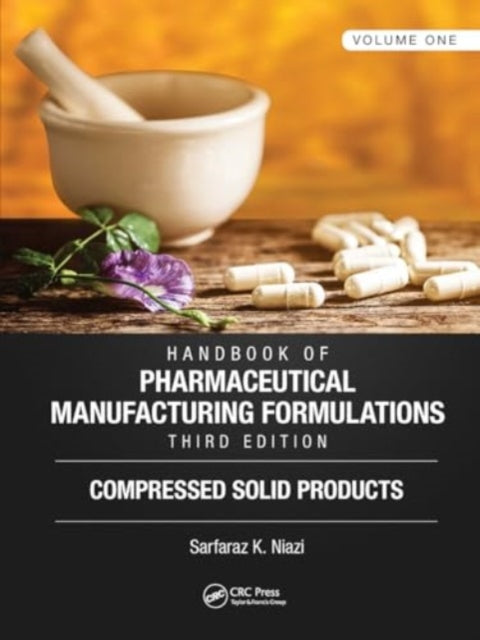 Handbook of Pharmaceutical Manufacturing Formulations, Third Edition: Volume One, Compressed Solid Products