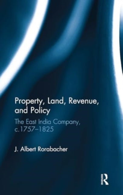 Property, Land, Revenue, and Policy: The East India Company, c.1757–1825