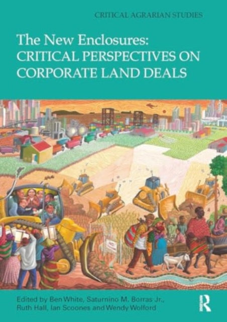 The New Enclosures: Critical Perspectives on Corporate Land Deals