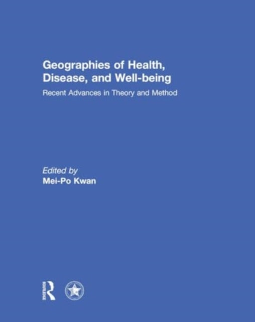Geographies of Health, Disease and Well-being: Recent Advances in Theory and Method