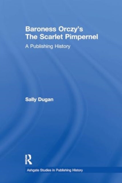 Baroness Orczy's The Scarlet Pimpernel: A Publishing History