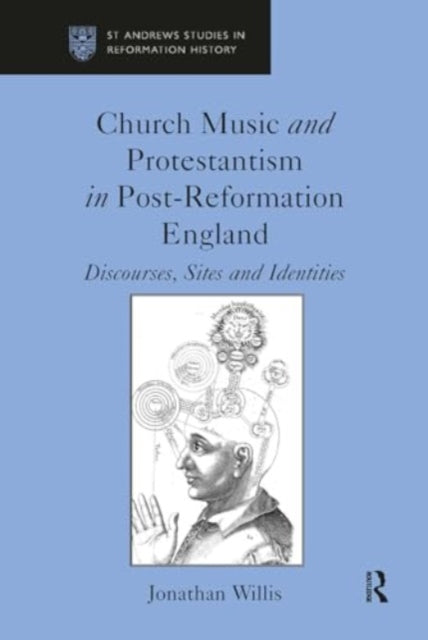 Church Music and Protestantism in Post-Reformation England: Discourses, Sites and Identities