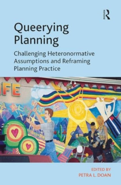 Queerying Planning: Challenging Heteronormative Assumptions and Reframing Planning Practice