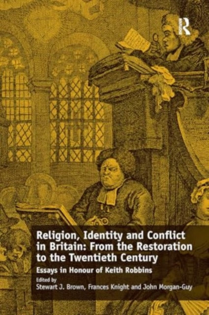 Religion, Identity and Conflict in Britain: From the Restoration to the Twentieth Century: Essays in Honour of Keith Robbins