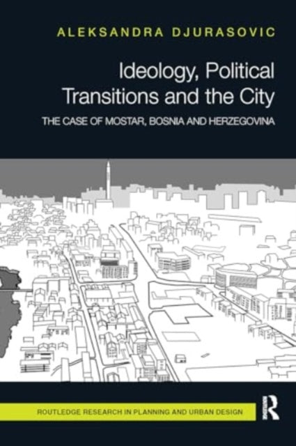 Ideology, Political Transitions and the City: The Case of Mostar, Bosnia and Herzegovina