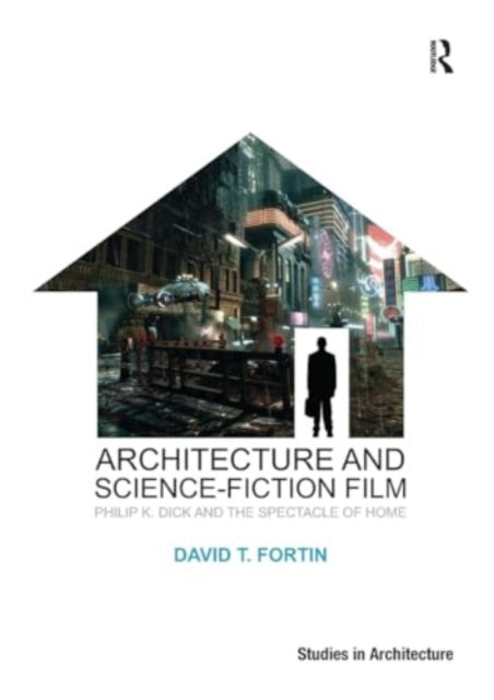 Architecture and Science-Fiction Film: Philip K. Dick and the Spectacle of Home