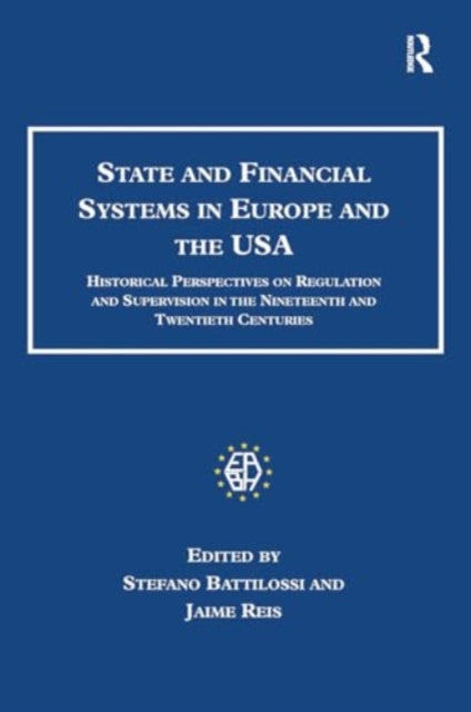 State and Financial Systems in Europe and the USA: Historical Perspectives on Regulation and Supervision in the Nineteenth and Twentieth Centuries