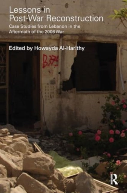 Lessons in Post-War Reconstruction: Case Studies from Lebanon in the Aftermath of the 2006 War