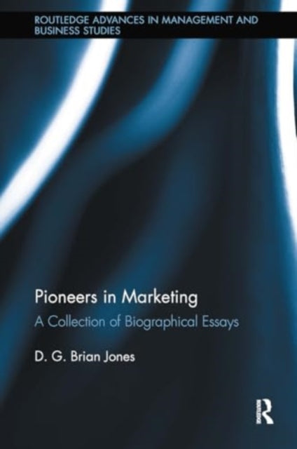 Pioneers in Marketing: A Collection of Biographical Essays