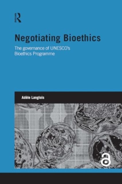 Negotiating Bioethics: The Governance of UNESCO's Bioethics Programme
