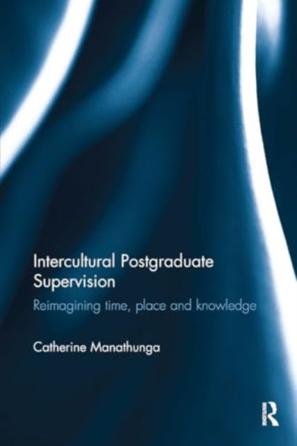 Intercultural Postgraduate Supervision: Reimagining time, place and knowledge