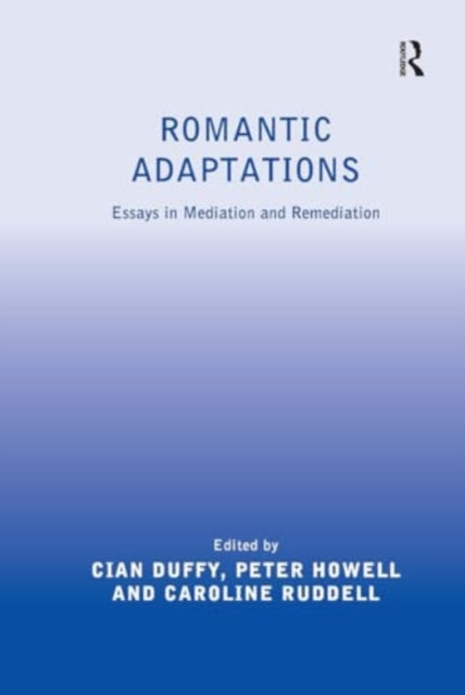 Romantic Adaptations: Essays in Mediation and Remediation