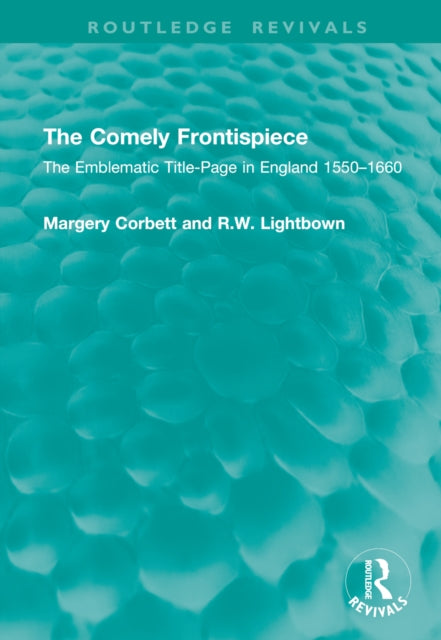The Comely Frontispiece: The Emblematic Title-Page in England 1550–1660