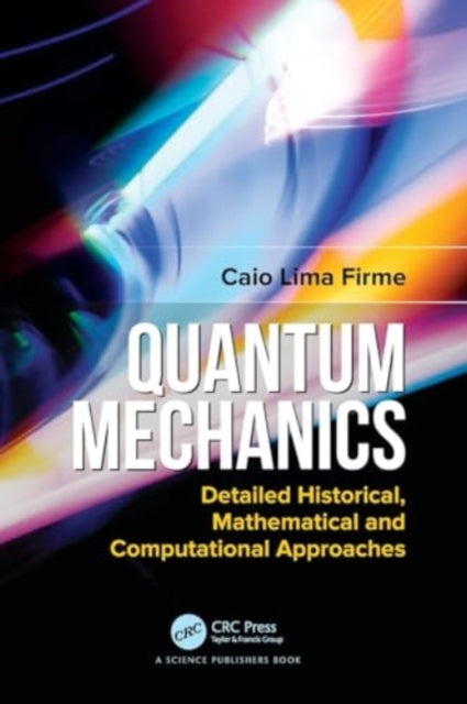 Quantum Mechanics: Detailed Historical, Mathematical and Computational Approaches