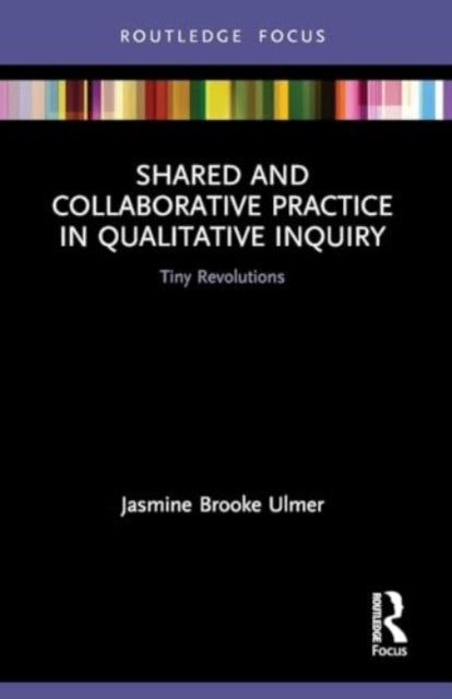 Shared and Collaborative Practice in Qualitative Inquiry: Tiny Revolutions