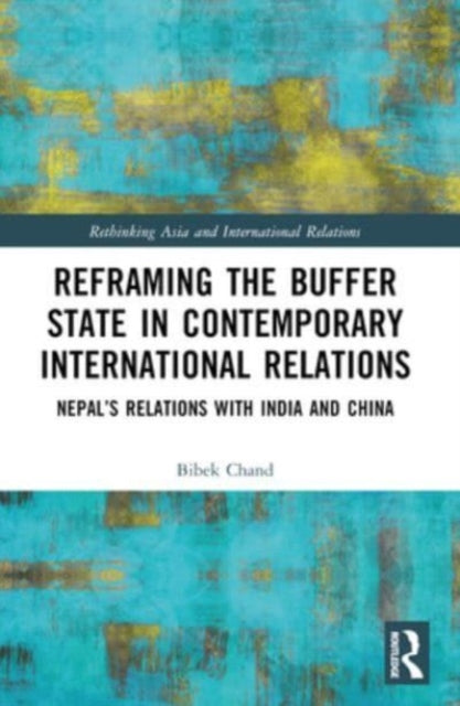 Reframing the Buffer State in Contemporary International Relations: Nepal’s Relations with India and China
