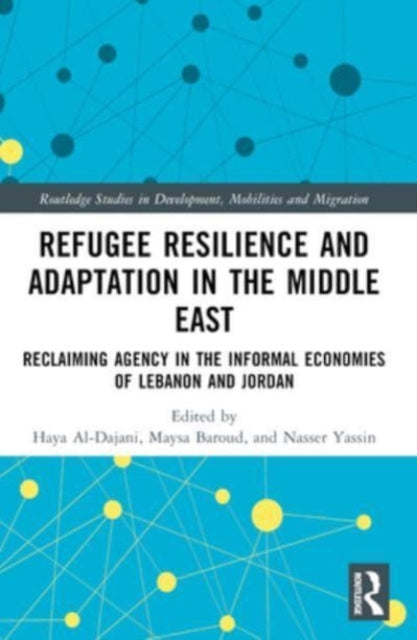 Refugee Resilience and Adaptation in the Middle East: Reclaiming Agency in the Informal Economies of Lebanon and Jordan