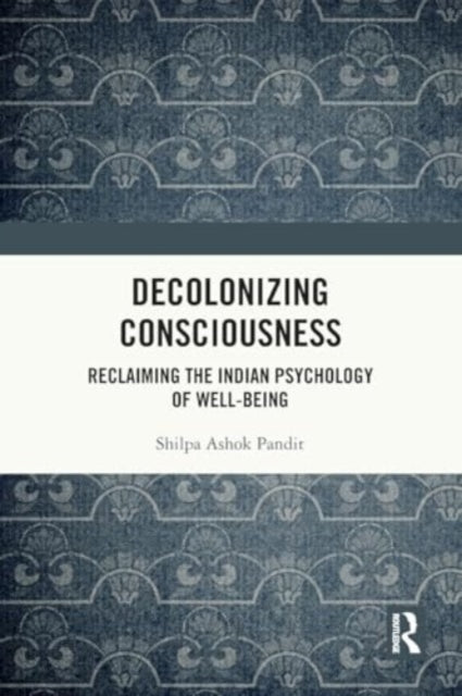 Decolonizing Consciousness: Reclaiming the Indian Psychology of Well-being