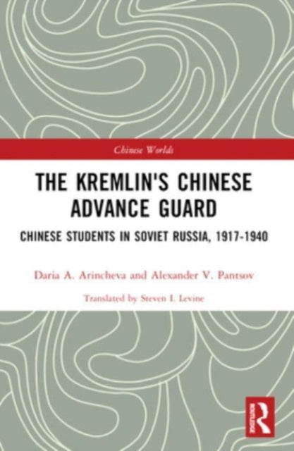 The Kremlin's Chinese Advance Guard: Chinese Students in Soviet Russia, 1917-1940