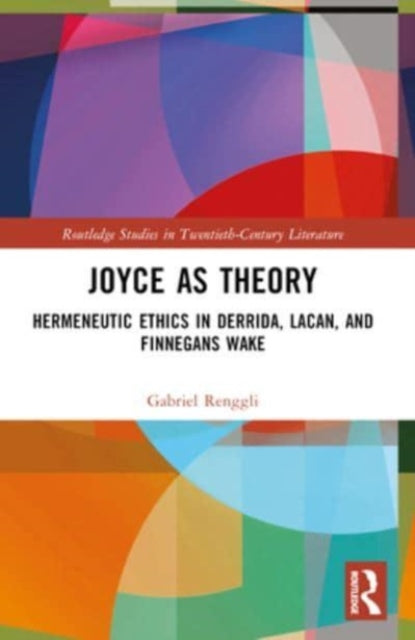 Joyce as Theory: Hermeneutic Ethics in Derrida, Lacan, and Finnegans Wake
