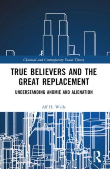 True Believers and the Great Replacement: Understanding Anomie and Alienation