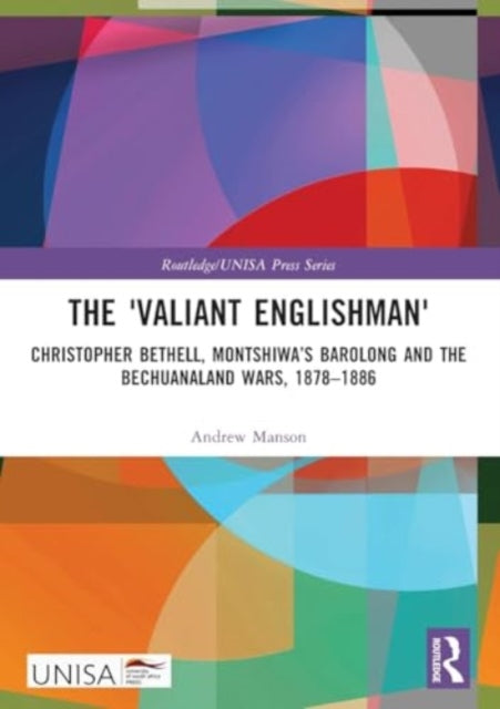 The 'Valiant Englishman': Christopher Bethell, Montshiwa’s Barolong and the Bechuanaland Wars, 1878–1886