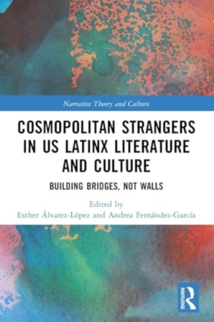 Cosmopolitan Strangers in US Latinx Literature and Culture: Building Bridges, Not Walls
