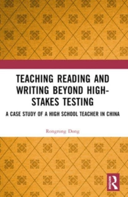 Teaching Reading and Writing Beyond High-stakes Testing: A Case Study of a High School Teacher in China