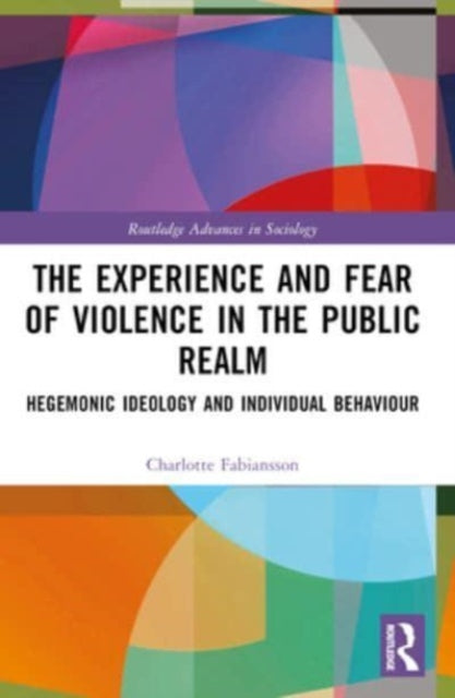 The Experience and Fear of Violence in the Public Realm: Hegemonic Ideology and Individual Behaviour