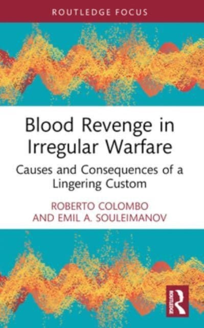 Blood Revenge in Irregular Warfare: Causes and Consequences of a Lingering Custom