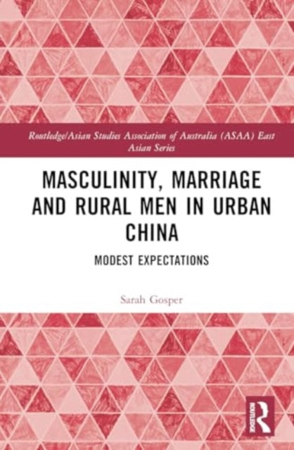 Masculinity, Marriage and Rural Men in Urban China: Modest Expectations