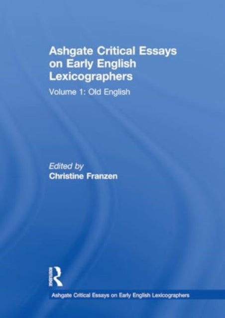 Ashgate Critical Essays on Early English Lexicographers: Volume 1: Old English