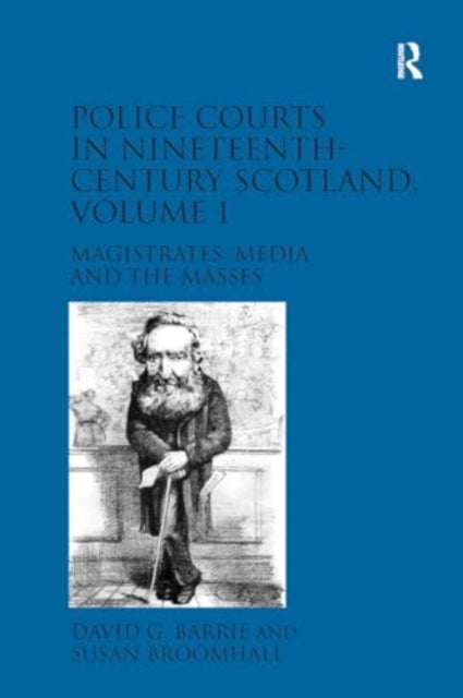 Police Courts in Nineteenth-Century Scotland, Volume 1: Magistrates, Media and the Masses