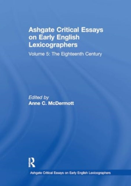Ashgate Critical Essays on Early English Lexicographers: Volume 5: The Eighteenth Century