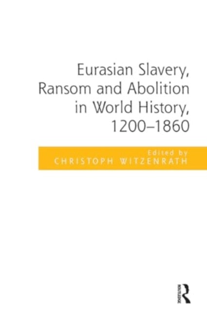 Eurasian Slavery, Ransom and Abolition in World History, 1200-1860