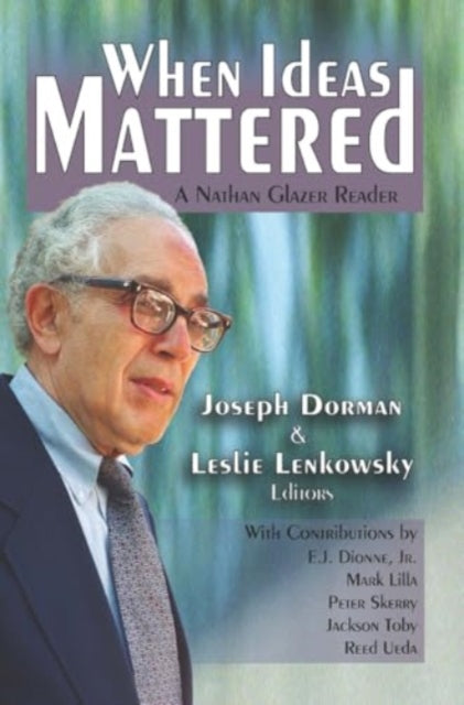 When Ideas Mattered: A Nathan Glazer Reader