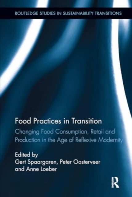 Food Practices in Transition: Changing Food Consumption, Retail and Production in the Age of Reflexive Modernity