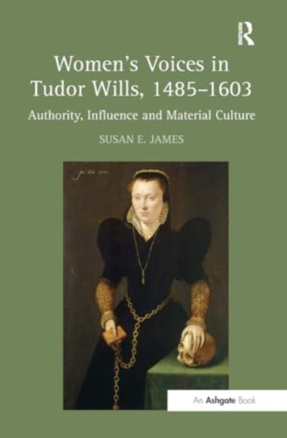 Women's Voices in Tudor Wills, 1485–1603: Authority, Influence and Material Culture