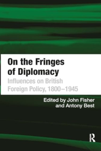 On the Fringes of Diplomacy: Influences on British Foreign Policy, 1800–1945