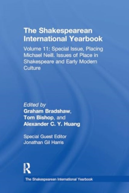 The Shakespearean International Yearbook: Volume 11: Special Issue, Placing Michael Neill. Issues of Place in Shakespeare and Early Modern Culture